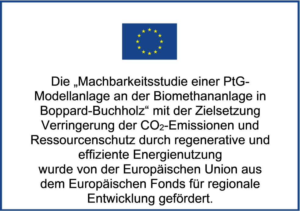 Europäische Flagge und Text "Die Machbarkeitsstudie einer PtG-Modellanlage an der Biomethananlage in Boppard-Buchholz mit der Zielsetzung der Verringerung der CO2-Emissionen und Ressourcenschutz durch regenerative und effiziente Energienutzung wurde von der Europäischen Union aus dem Europäischen Fonds für regionale Entwicklung gefördert."